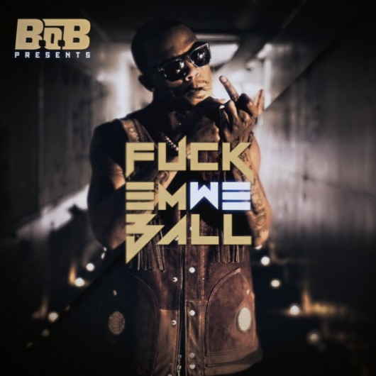 B.O.B – F*ck Em We Ball (Mixtape)