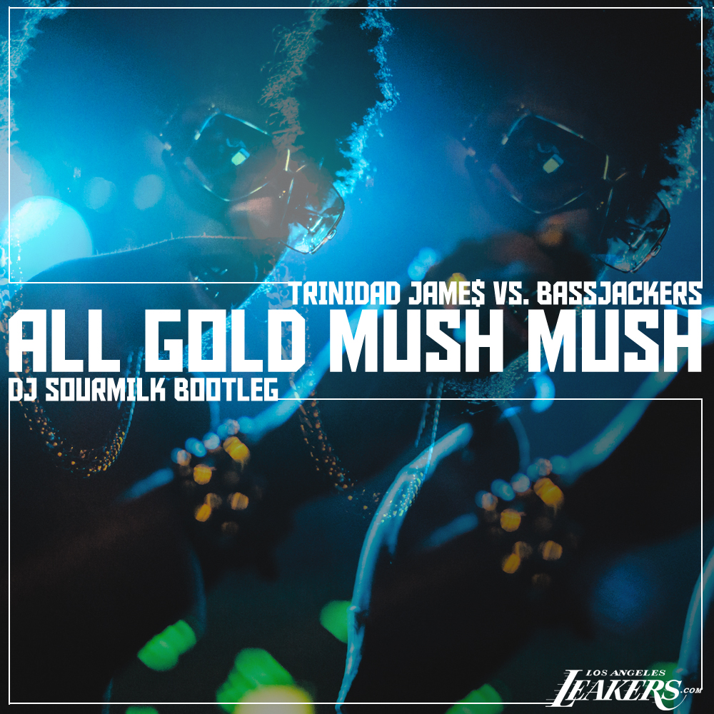 Trinidad Jame$ vs. Bassjackers – All Gold Mush Mush (DJ Sourmilk Bootleg) (Audio)