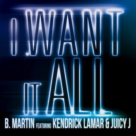 B.Martin ft. Kendrick Lamar & Juicy J – I Want It All (Audio)