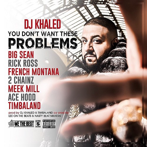 DJ Khaled ft. Big Sean, Rick Ross, French Montana, 2 Chainz, Meek Mill, Ace Hood & Timbaland – You Don’t Want These Problems (Audio)
