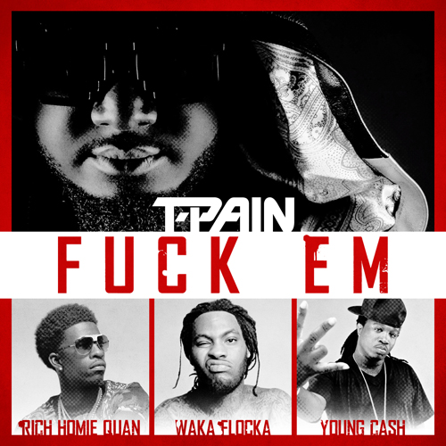 T-Pain ft. Waka Flocka Flame, Rich Homie Quan, & Young Cash – F**k Em (Audio)