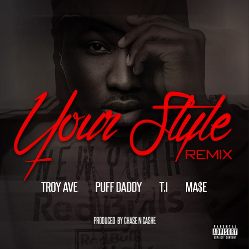 Troy Ave ft. Diddy, Ma$e, & T.I. – Your Style (Remix) (Audio)