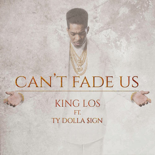King Los ft. TY Dolla $ign – “Can’t Fade Us” (Audio)