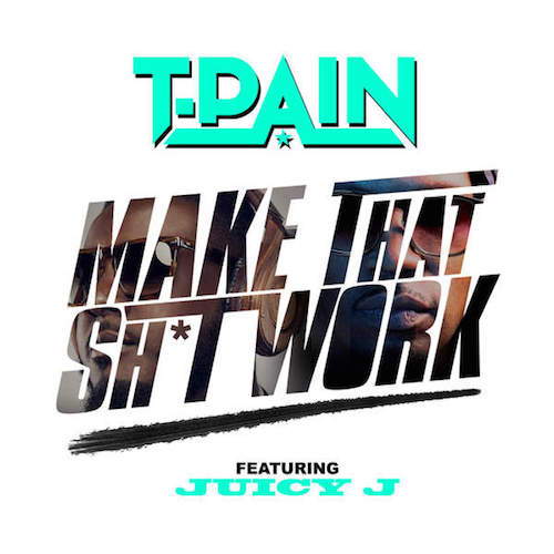 T-Pain ft. Juicy J  – “Make That Sh*t Work” (Audio)
