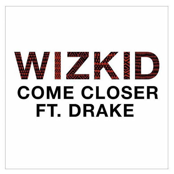 New Music: WizKid – “Come Closer” Feat. Drake [LISTEN]