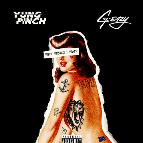 New Music: Yung Pinch – “Why Would I Wait” Feat. G-Eazy [LISTEN]