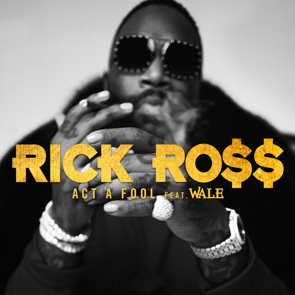 New Music: Rick Ross – “Act A Fool” Feat. Wale [LISTEN]
