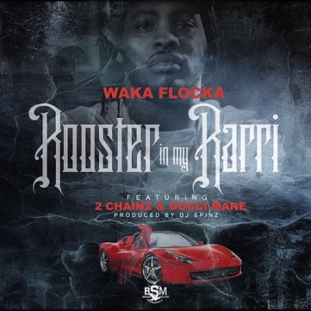 Waka Flocka Flame Ft. 2 Chainz & Gucci Mane – Rooster In My Rarri (Remix) (Audio)