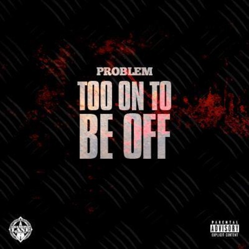 Problem – Too On To Be Off (Audio)